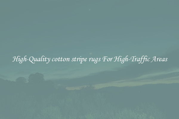 High-Quality cotton stripe rugs For High-Traffic Areas