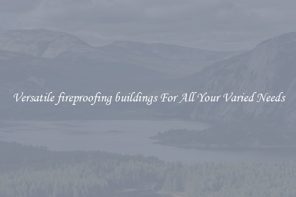 Versatile fireproofing buildings For All Your Varied Needs