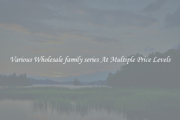 Various Wholesale family series At Multiple Price Levels