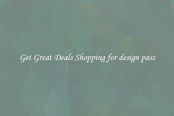 Get Great Deals Shopping for design pass