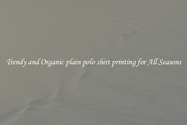 Trendy and Organic plain polo shirt printing for All Seasons