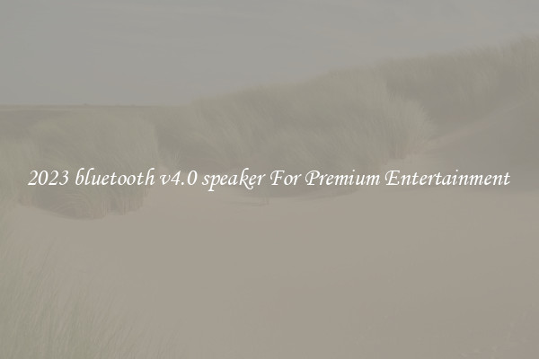 2023 bluetooth v4.0 speaker For Premium Entertainment 