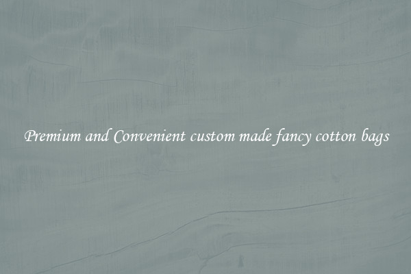 Premium and Convenient custom made fancy cotton bags