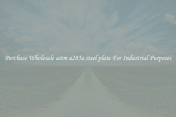 Purchase Wholesale astm a285a steel plate For Industrial Purposes