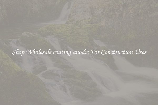 Shop Wholesale coating anodic For Construction Uses
