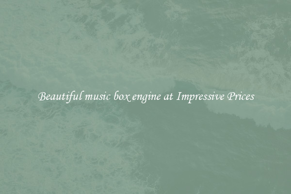 Beautiful music box engine at Impressive Prices