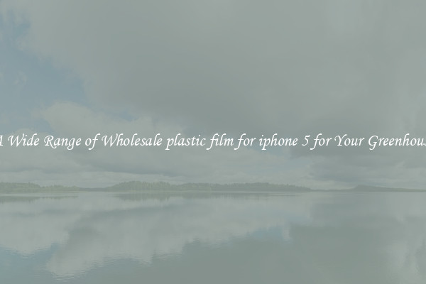 A Wide Range of Wholesale plastic film for iphone 5 for Your Greenhouse