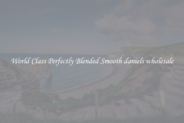 World Class Perfectly Blended Smooth daniels wholesale