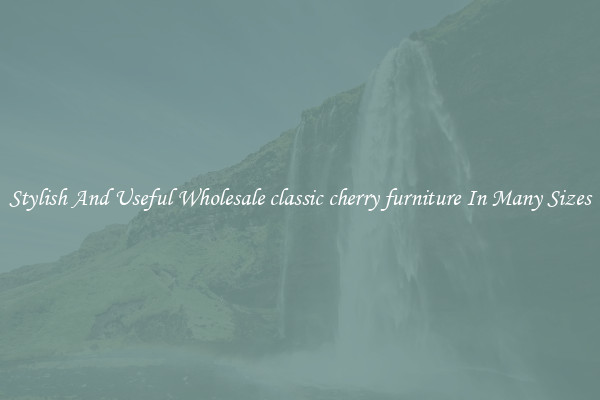Stylish And Useful Wholesale classic cherry furniture In Many Sizes