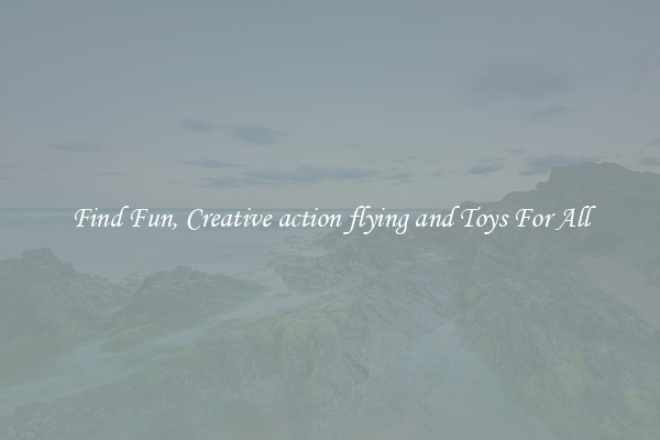 Find Fun, Creative action flying and Toys For All