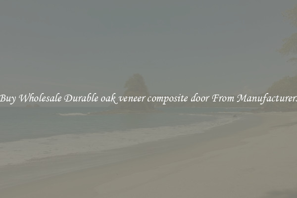 Buy Wholesale Durable oak veneer composite door From Manufacturers