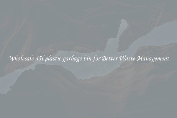 Wholesale 45l plastic garbage bin for Better Waste Management