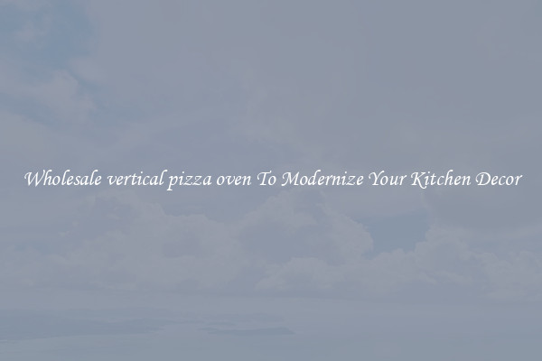 Wholesale vertical pizza oven To Modernize Your Kitchen Decor