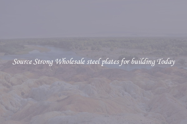 Source Strong Wholesale steel plates for building Today