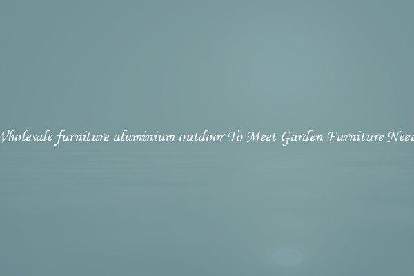 Wholesale furniture aluminium outdoor To Meet Garden Furniture Needs