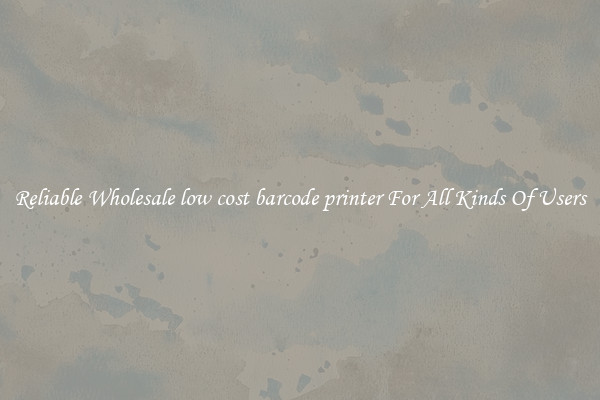 Reliable Wholesale low cost barcode printer For All Kinds Of Users