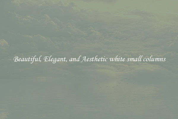 Beautiful, Elegant, and Aesthetic white small columns