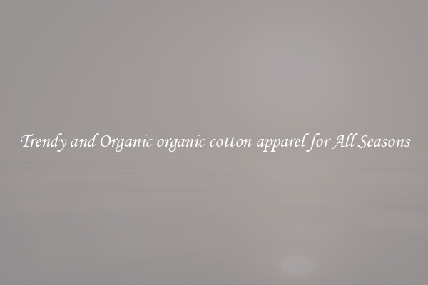 Trendy and Organic organic cotton apparel for All Seasons