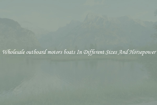 Wholesale outboard motors boats In Different Sizes And Horsepower