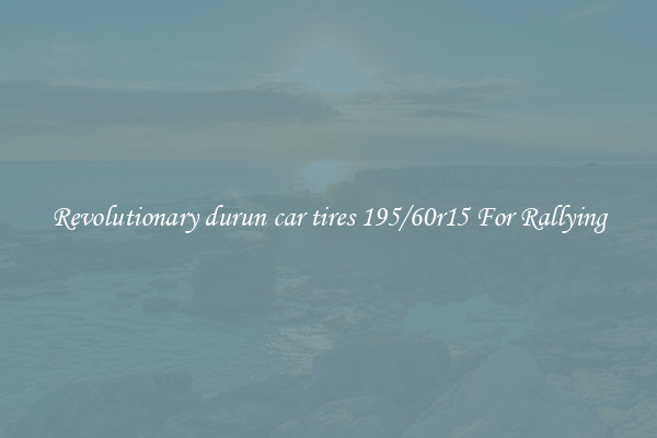 Revolutionary durun car tires 195/60r15 For Rallying