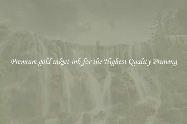 Premium gold inkjet ink for the Highest Quality Printing