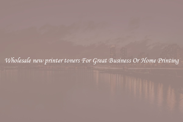 Wholesale new printer toners For Great Business Or Home Printing