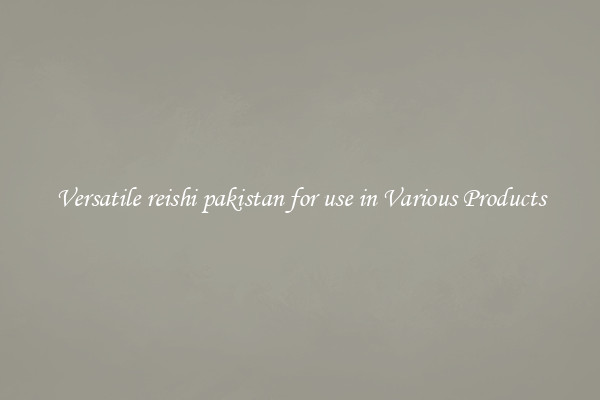 Versatile reishi pakistan for use in Various Products