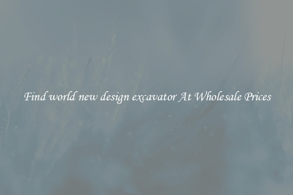 Find world new design excavator At Wholesale Prices