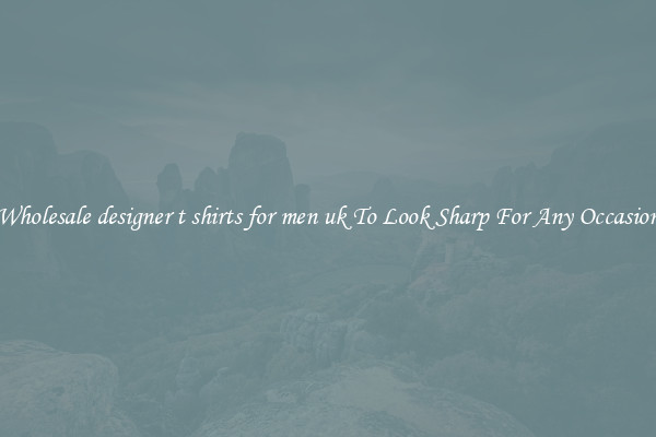 Wholesale designer t shirts for men uk To Look Sharp For Any Occasion