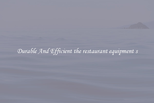 Durable And Efficient the restaurant equipment s