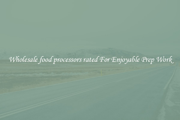 Wholesale food processors rated For Enjoyable Prep Work