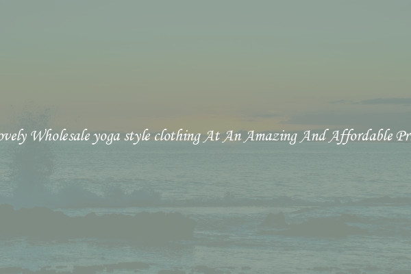 Lovely Wholesale yoga style clothing At An Amazing And Affordable Price