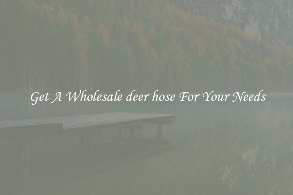 Get A Wholesale deer hose For Your Needs