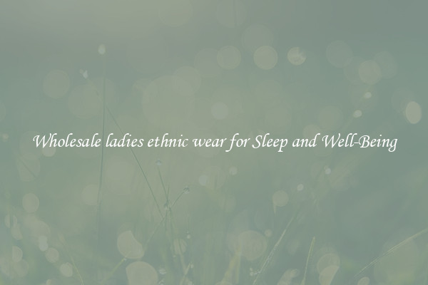 Wholesale ladies ethnic wear for Sleep and Well-Being