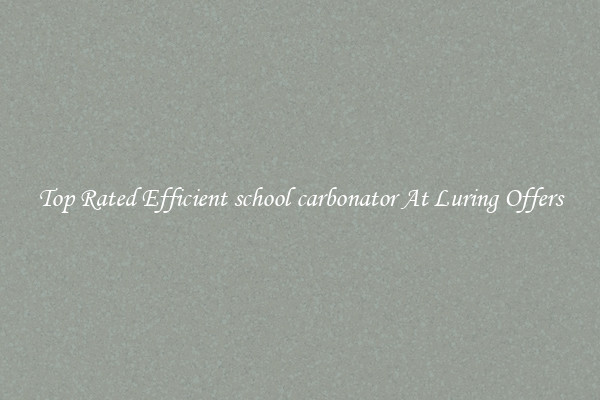 Top Rated Efficient school carbonator At Luring Offers