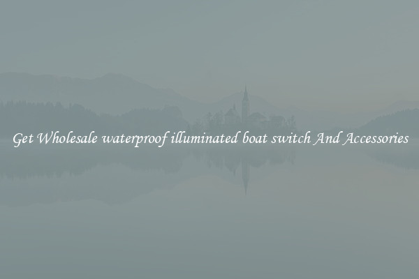 Get Wholesale waterproof illuminated boat switch And Accessories