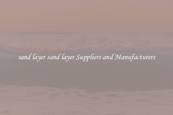 sand layer sand layer Suppliers and Manufacturers