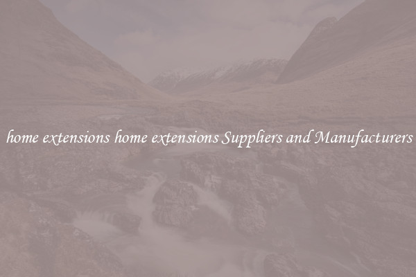 home extensions home extensions Suppliers and Manufacturers