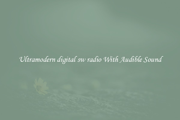 Ultramodern digital sw radio With Audible Sound