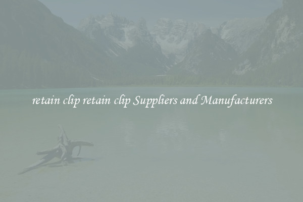 retain clip retain clip Suppliers and Manufacturers