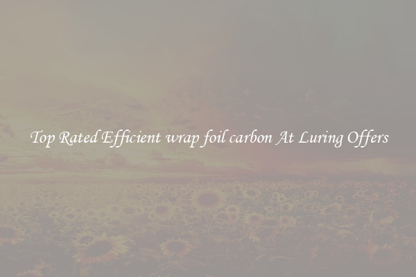 Top Rated Efficient wrap foil carbon At Luring Offers