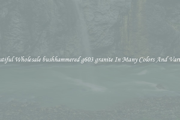 Beautiful Wholesale bushhammered g603 granite In Many Colors And Varieties