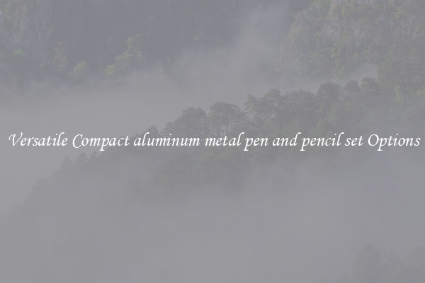 Versatile Compact aluminum metal pen and pencil set Options