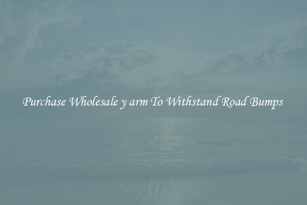 Purchase Wholesale y arm To Withstand Road Bumps 