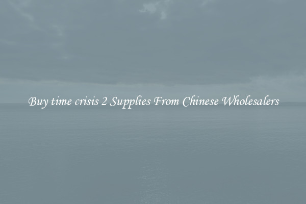 Buy time crisis 2 Supplies From Chinese Wholesalers