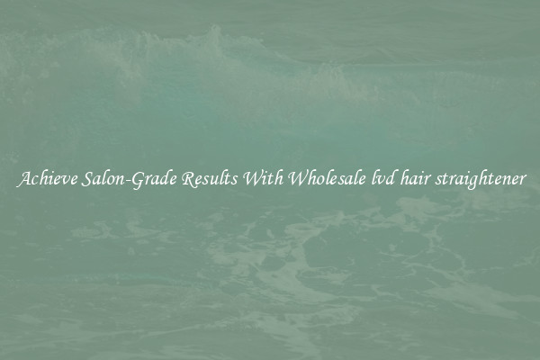Achieve Salon-Grade Results With Wholesale lvd hair straightener