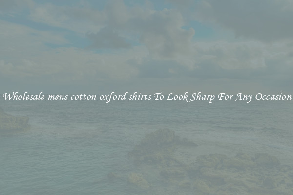 Wholesale mens cotton oxford shirts To Look Sharp For Any Occasion