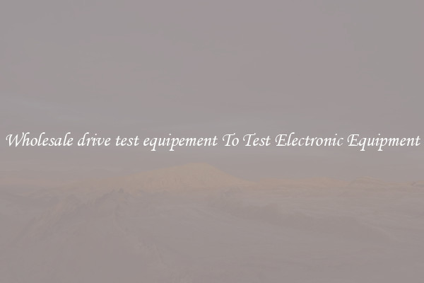 Wholesale drive test equipement To Test Electronic Equipment