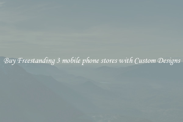 Buy Freestanding 3 mobile phone stores with Custom Designs