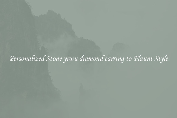 Personalized Stone yiwu diamond earring to Flaunt Style